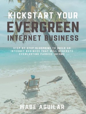 cover image of Kickstart Your Evergreen Internet Business--Step by Step Blueprint to Build an Internet Business That Will Generate Everlasting Passive Income